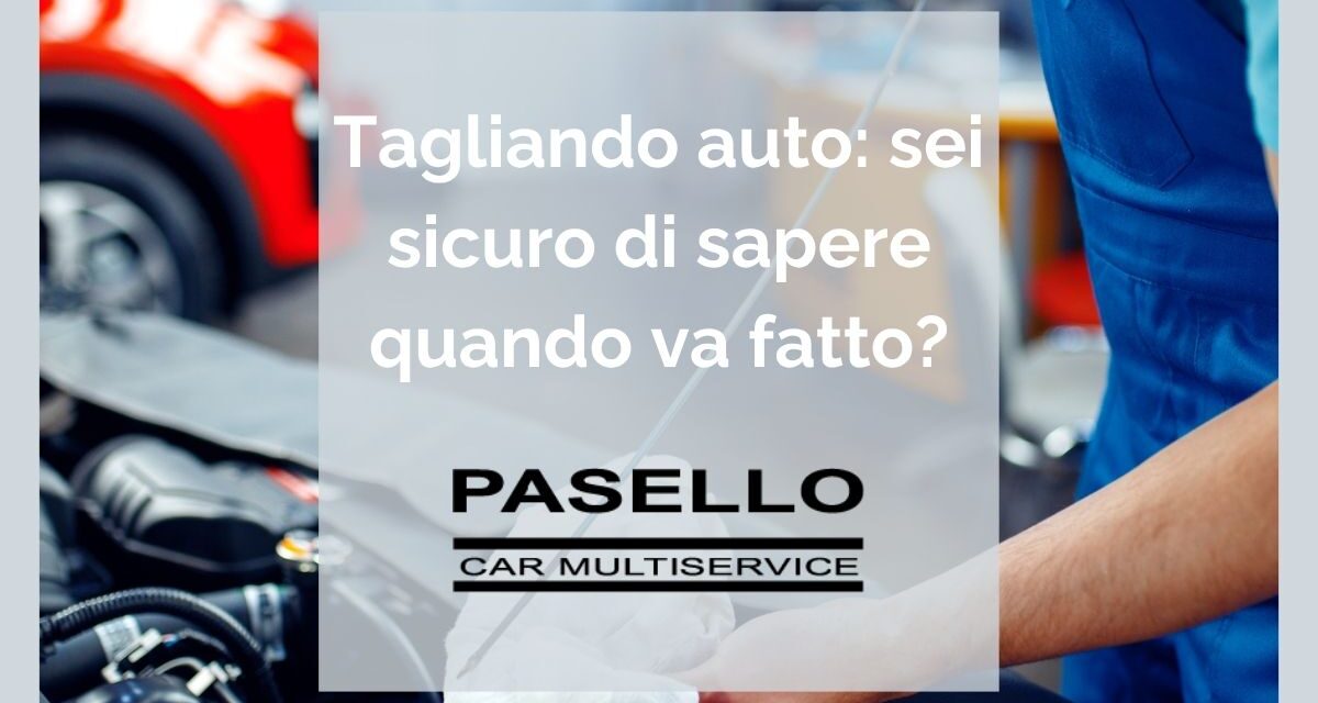 Tagliando auto, ogni quanto va fatto e cosa comprende